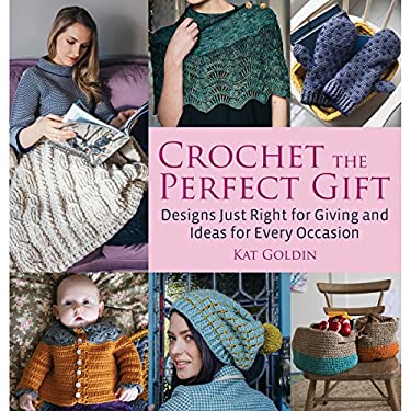 Crochet the Perfect Gift: Designs Just Right for Giving and Ideas for Every Occasion