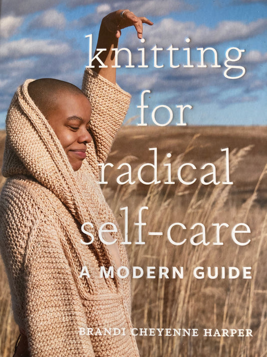 Knitting for Radical Self-Care: A Modern Guide by Brandi Cheyenne Harper